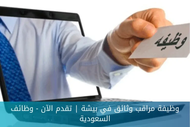 وظيفة مراقب وثائق في بيشة | تقدم الآن – وظائف السعودية